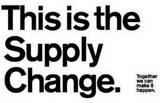 THIS IS THE SUPPLY CHANGE. TOGETHER WE CAN MAKE IT HAPPEN. logo