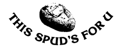 THIS SPUD'S FOR U