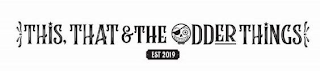 THIS, THAT & THE ODDER THINGS EST 2019 logo