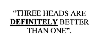 "THREE HEADS ARE DEFINITELY BETTER THANONE". logo