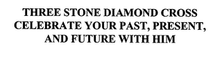 THREE STONE DIAMOND CROSS CELEBRATE YOUR PAST, PRESENT, AND FUTURE WITH HIM logo