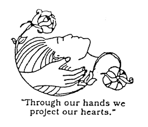 "THROUGH OUR HANDS WE PROJECT OUR HEARTS."