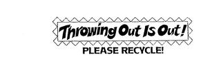 THROWING OUT IS OUT! PLEASE RECYCLE! logo