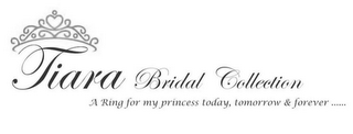 TIARA BRIDAL COLLECTION A RING FOR MY PRINCESS TODAY, TOMORROW & FOREVER ...... logo