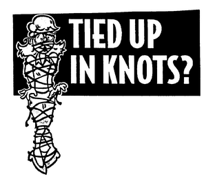 TIED UP IN KNOTS?
