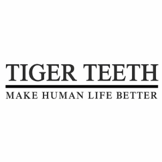 TIGER TEETH MAKE HUMAN LIFE BETTER