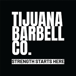 TIJUANA BARBELL CO. STRENGTH STARTS HERE logo