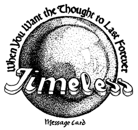 TIMELESS WHEN YOU WANT THE THOUGHT TO LAST FOREVER MESSAGE CARD logo