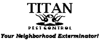 TITAN PEST CONTROL YOUR NEIGHBORHOOD EXTERMINATOR logo