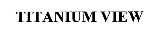 TITANIUM VIEW logo