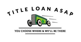 TITLE LOAN ASAP YOU CHOOSE WHERE & WE'LL BE THERE logo