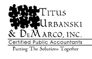 TITUS URBANSKI & DEMARCO, INC. CERTIFIED PUBLIC ACCOUNTANTS PUTTING THE SOLUTIONS TOGETHER logo
