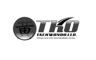 TKO TAEKWONDO, LLC. WHEN ONLY THE WORLDS BEST WILL DO... logo