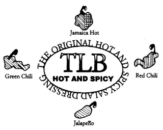 TLB HOT AND SPICY THE ORIGINAL HOT AND SPICY SALAD DRESSING JAMAICA HOT GREEN CHILI RED CHILI JALAPE logo