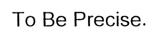 TO BE PRECISE. logo