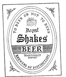 TO BEER OR NOT TO BEER ROYAL SHAKES BEER TRADITIONALLY BREWED BREWERS OF DISTINCTION logo