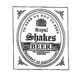 TO BEER OR NOT TO BEER ROYAL SHAKES BEER TRADITIONALLY BREWED BREWERS OF DISTINCTION logo