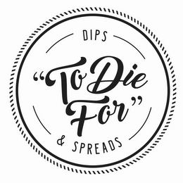 "TO DIE FOR" DIPS & SPREADS logo