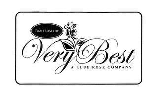 TO & FROM THE VERY BEST A BLUE ROSE COMPANY logo