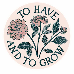 TO HAVE AND TO GROW logo