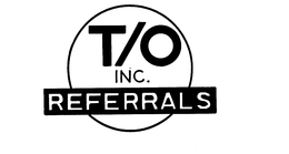T/O INC.  REFERRALS logo