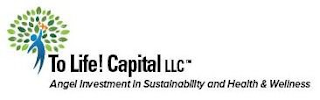 TO LIFE! CAPITAL LLC ANGEL INVESTMENT IN SUSTAINABILITY AND HEALTH & WELLNESS logo