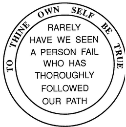 TO THINE OWN SELF BE TRUE RARELY HAVE WE SEEN A PERSON FAIL WHO HAS THOROUGHLY FOLLOWED OUR PATH logo