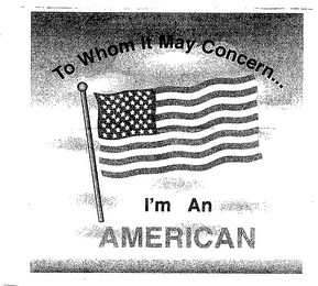TO WHOM IT MAY CONCERN I'M AN AMERICAN logo