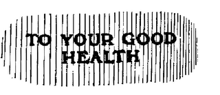 TO YOUR GOOD HEALTH logo