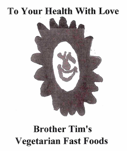 TO YOUR HEALTH WITH LOVE BROTHER TIM'S VEGETARIAN FAST FOODS logo