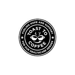 TOAST TO COFFEE FUELING HOPE AND SUPPORT FOR OUR HEALTHCARE HEROES logo