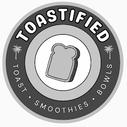 TOASTIFIED TOAST · SMOOTHIES · BOWLS logo