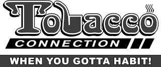 TOBACCO CONNECTION WHEN YOU GOTTA HABIT! logo