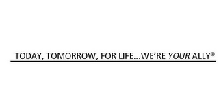 TODAY, TOMORROW, FOR LIFE... WE'RE YOUR ALLY logo
