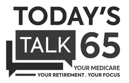 TODAY'S TALK 65 YOUR MEDICARE YOUR RETIREMENT . YOUR FOCUS logo