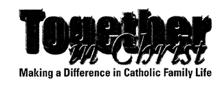 TOGETHER IN CHRIST MAKING A DIFFERENCE IN CATHOLIC FAMILY LIFE logo
