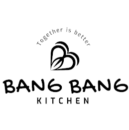 TOGETHER IS BETTER BANG BANG KITCHEN logo
