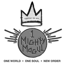 TOGETHER WE ARE... 1 MIGHTY MOGUL ONE WORLD · ONE SOUL · NEW ORDER logo