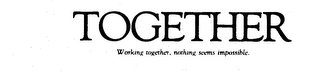 TOGETHER WORKING TOGETHER, NOTHING SEEMS IMPOSSIBLE. logo
