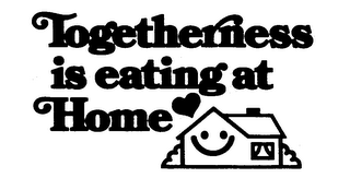 TOGETHERNESS IS EATING AT HOME