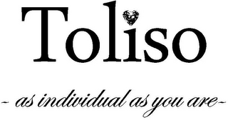 TOLISO ~ AS INDIVIDUAL AS YOU ARE ~
