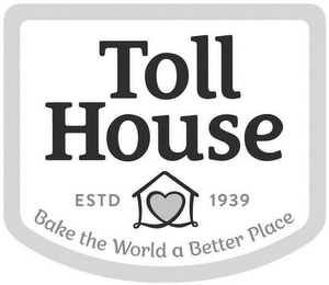 TOLL HOUSE ESTD 1939 BAKE THE WORLD A BETTER PLACE logo