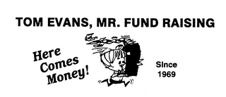 TOM EVANS, MR. FUND RAISING HERE COMES MONEY! SINCE 1969 logo