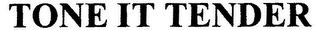 TONE IT TENDER