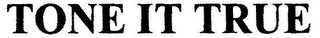 TONE IT TRUE