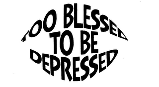 TOO BLESSED TO BE DEPRESSED logo