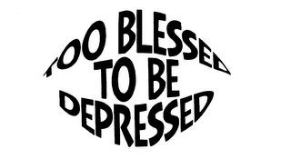 TOO BLESSED TO BE DEPRESSED IN FORM OF THE ALL SEEING EYE logo