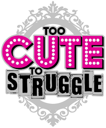 TOO CUTE TO STRUGGLE logo