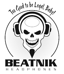 TOO GOOD TO BE LEGAL, BABY! BEATNIK HEADPHONES logo