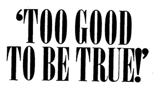'TOO GOOD TO BE TRUE!' logo